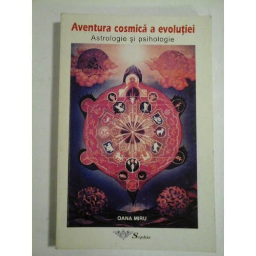 Aventura cosmica a evolutiei; astrologie si psihologie - Oana Miru - Editura Sophia, 2000 Aventura cosmica a evolutiei; astrologie si psihologie - Oana Miru - Editura Sophia, 2000